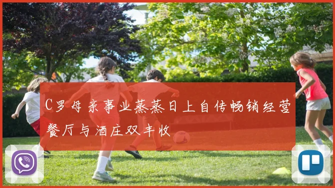 C罗母亲事业蒸蒸日上自传畅销经营餐厅与酒庄双丰收